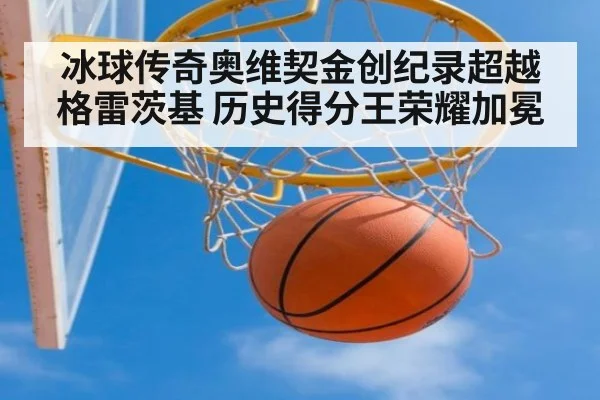 冰球传奇奥维契金创纪录超越格雷茨基 历史得分王荣耀加冕